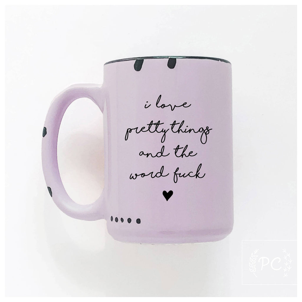 Prairie Chick Prints - I Love Pretty Things And The Word Fuck | Ceramic Mug