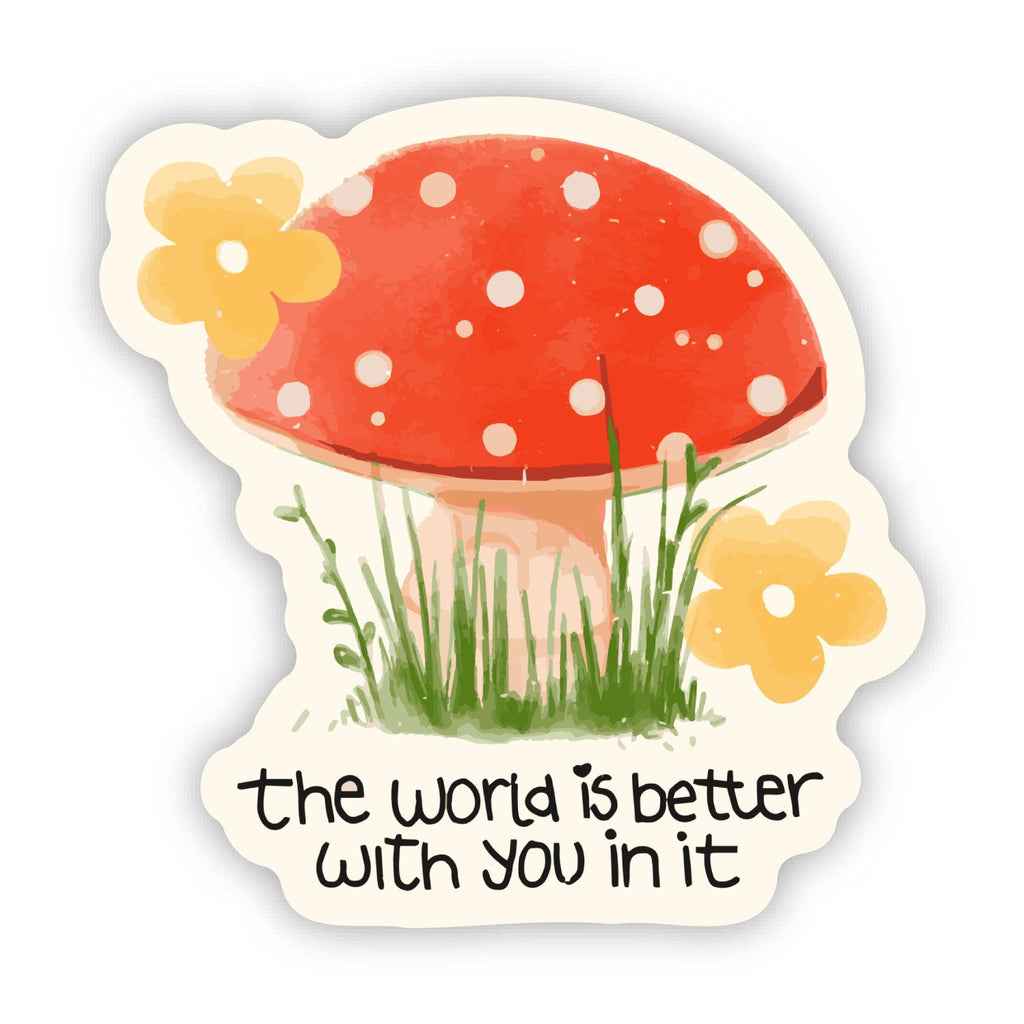 Big Moods - "The world is better with you in it" Mushroom Flower Sticker