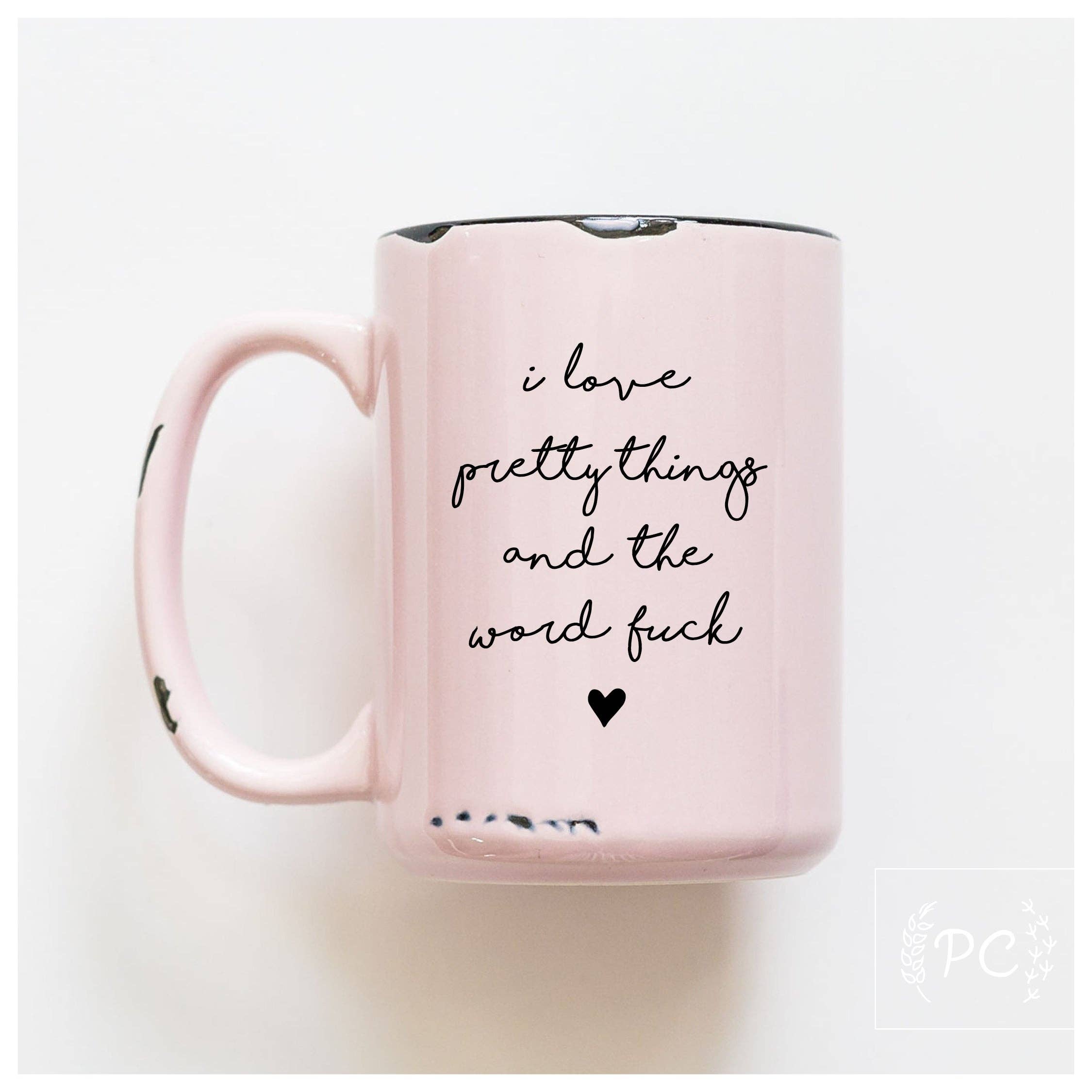 Prairie Chick Prints - I Love Pretty Things And The Word Fuck | Ceramic Mug